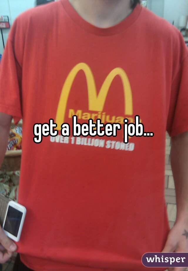 get a better job...