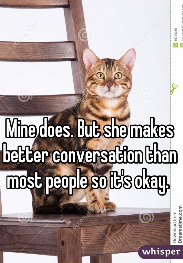 Mine does. But she makes better conversation than most people so it's okay. 