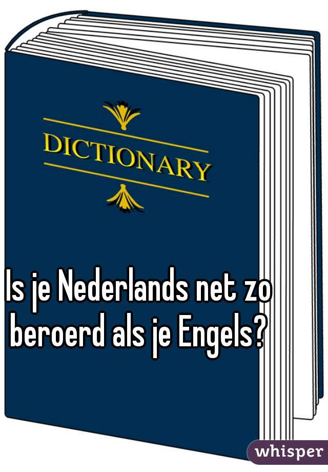 Is je Nederlands net zo beroerd als je Engels? 