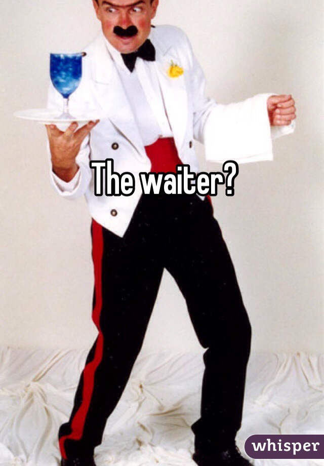 The waiter? 
