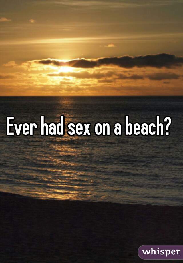 Ever had sex on a beach? 