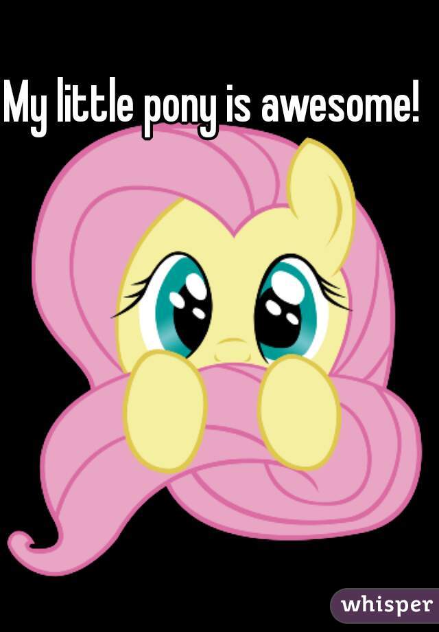 My little pony is awesome!