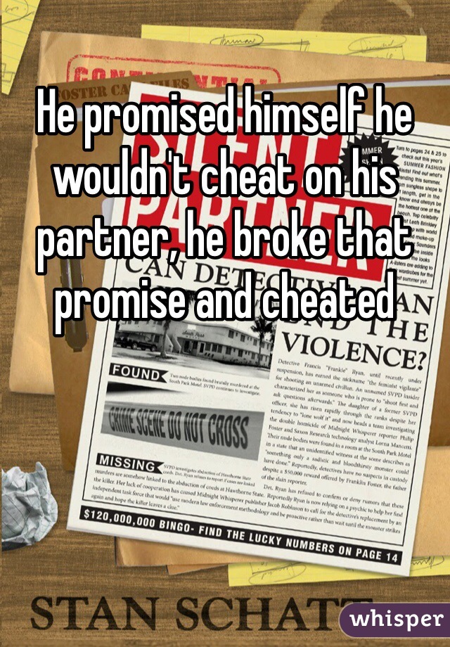 He promised himself he wouldn't cheat on his partner, he broke that promise and cheated