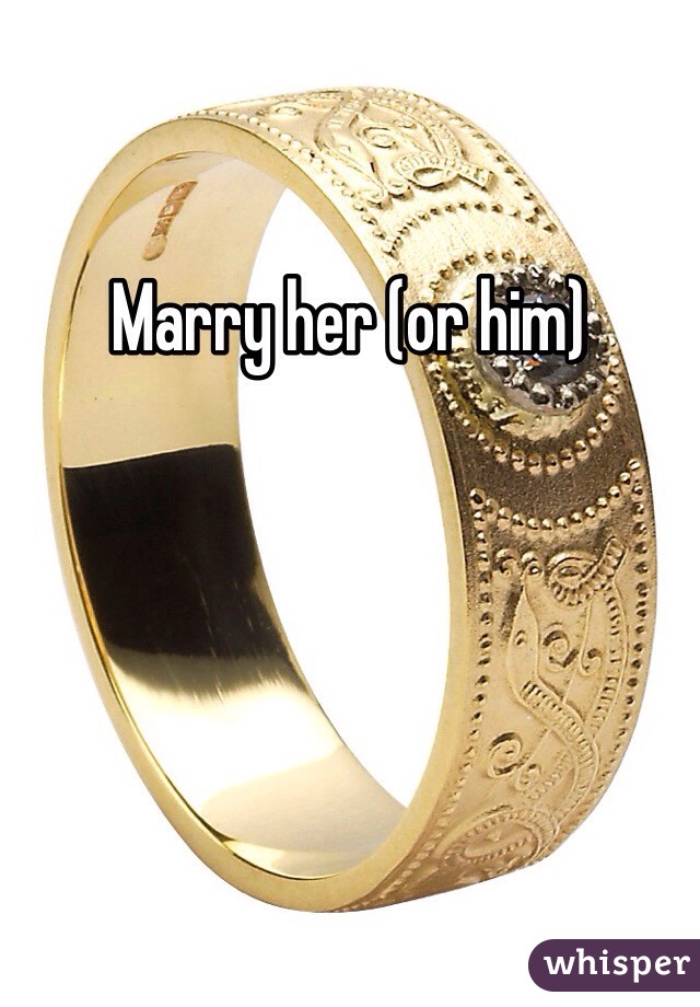 Marry her (or him)