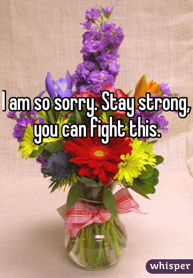 I am so sorry. Stay strong, you can fight this. 