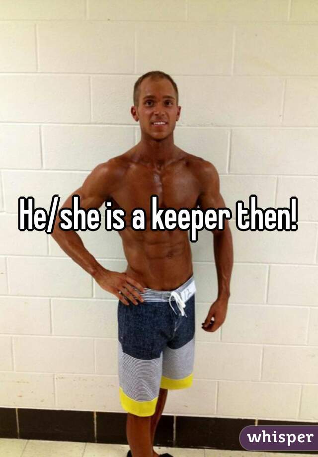 He/she is a keeper then!