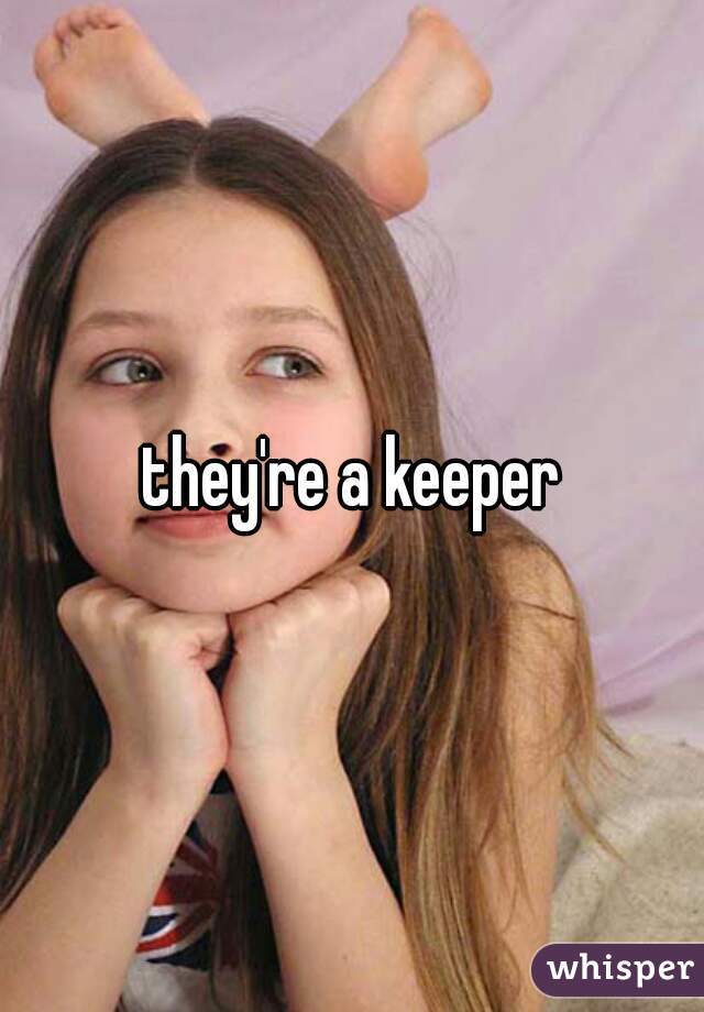 they're a keeper