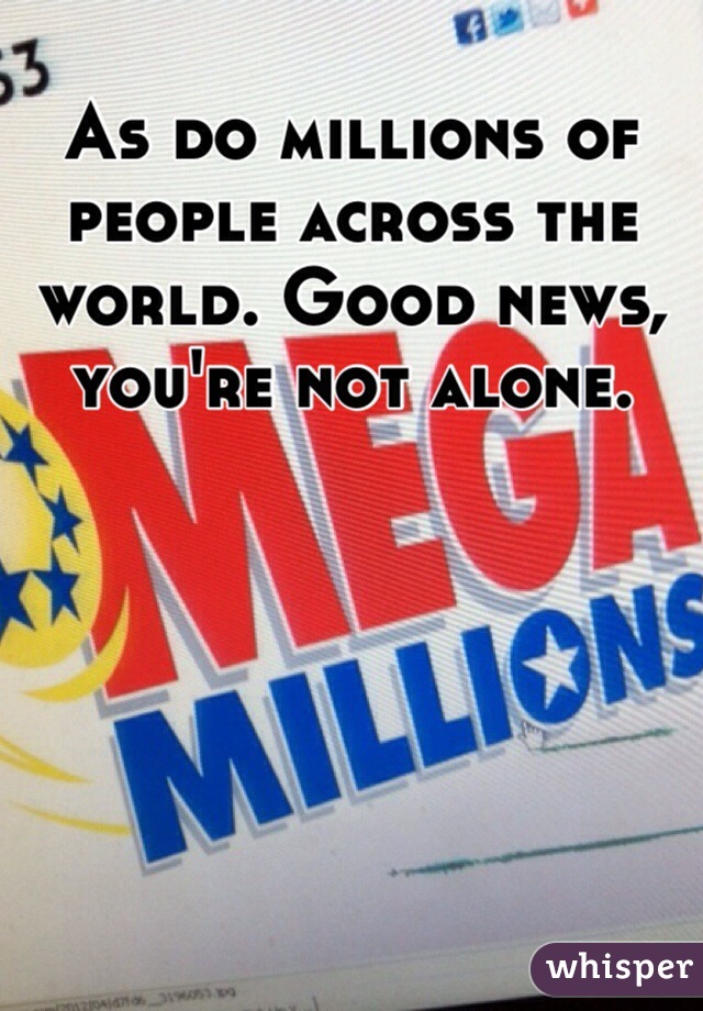 As do millions of people across the world. Good news, you're not alone. 