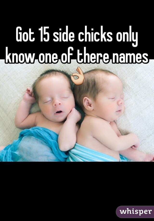 Got 15 side chicks only know one of there names 👌