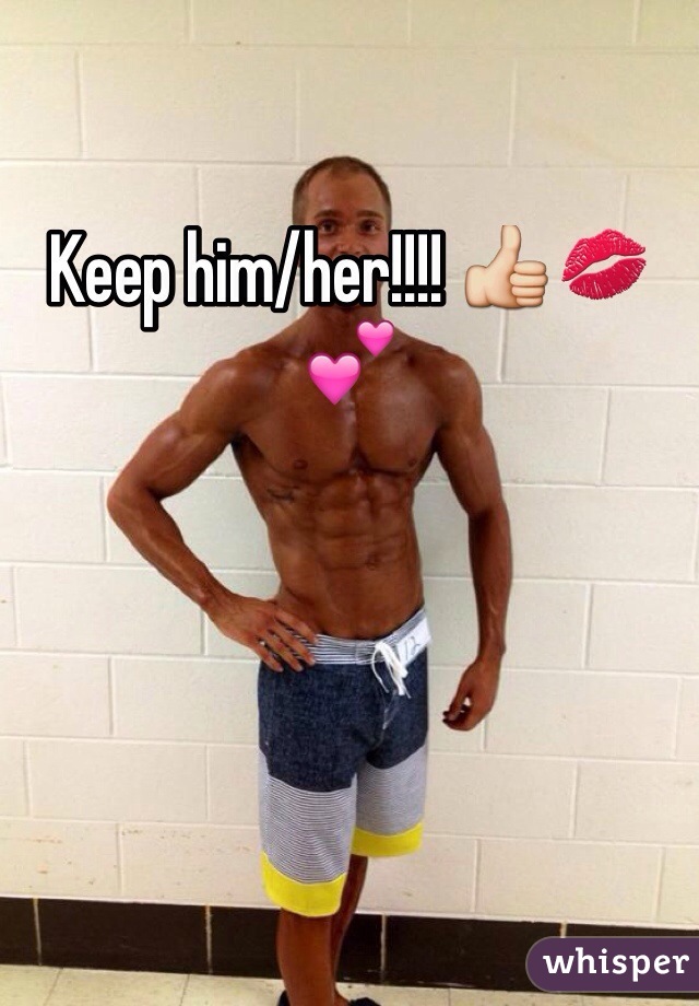 Keep him/her!!!! 👍💋💕