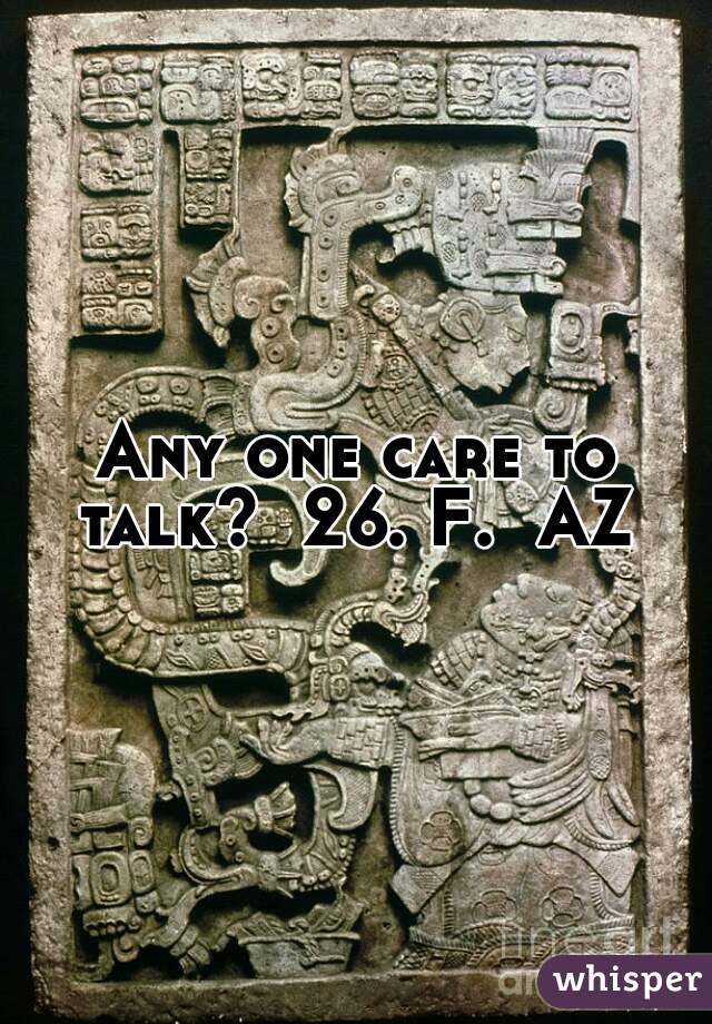 Any one care to talk?  26. F.  AZ 