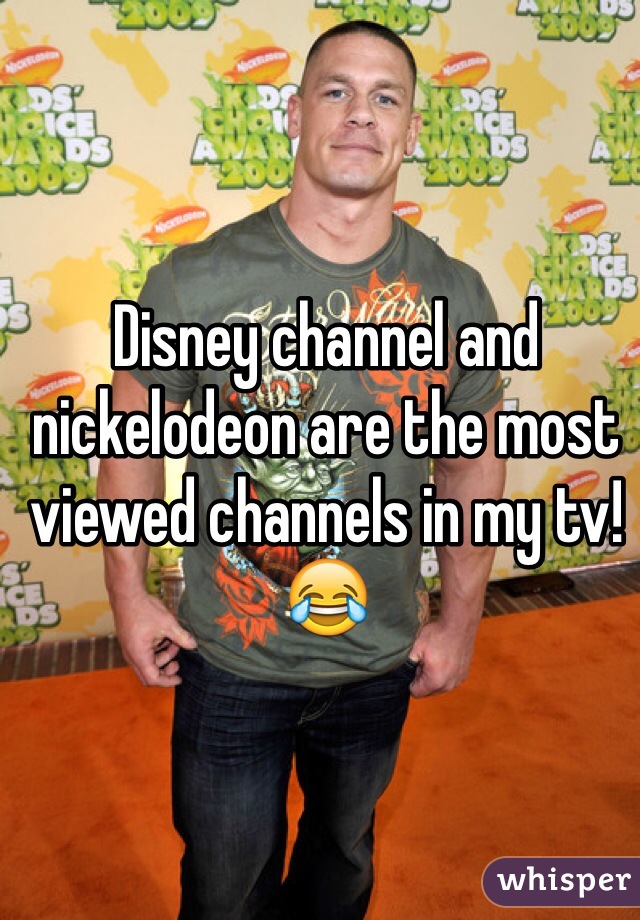 Disney channel and nickelodeon are the most viewed channels in my tv! 😂 