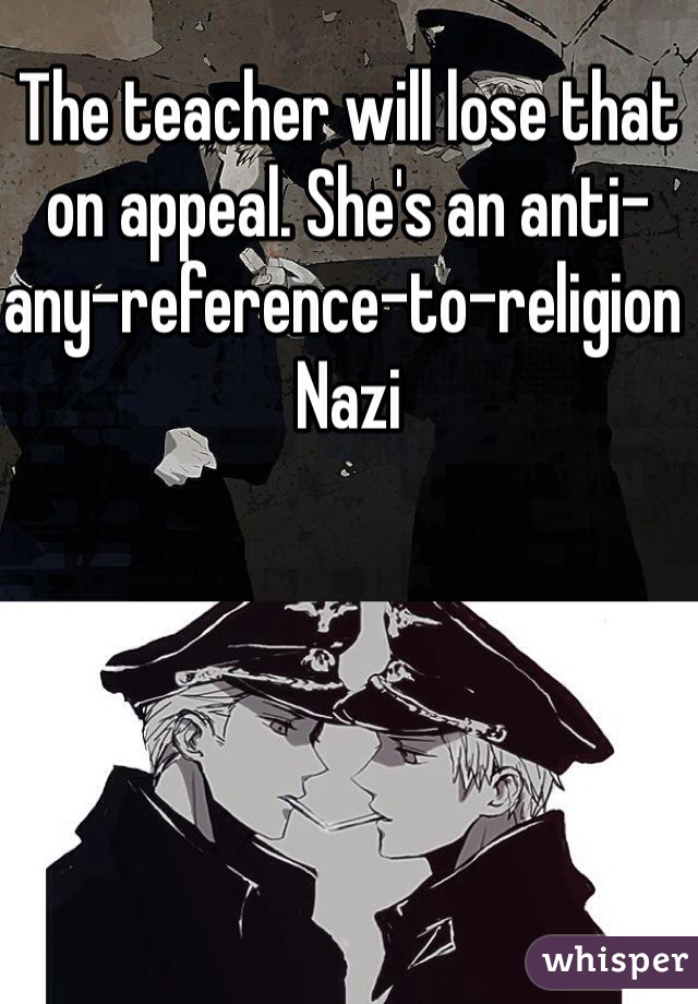 The teacher will lose that on appeal. She's an anti-any-reference-to-religion Nazi