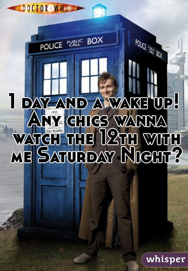 1 day and a wake up! Any chics wanna watch the 12th with me Saturday Night?!