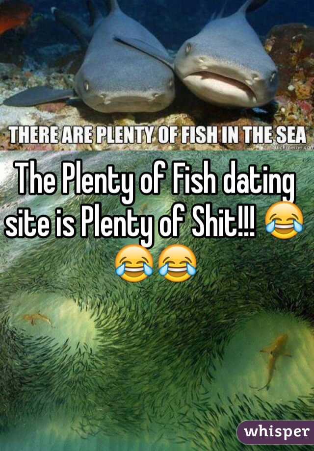 The Plenty of Fish dating site is Plenty of Shit!!! 😂😂😂