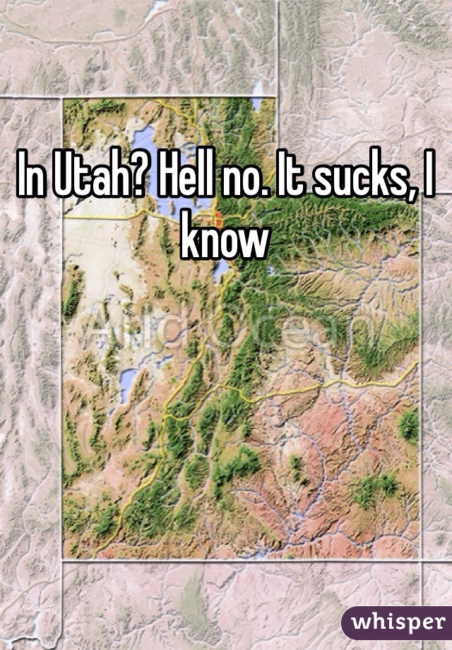 In Utah? Hell no. It sucks, I know