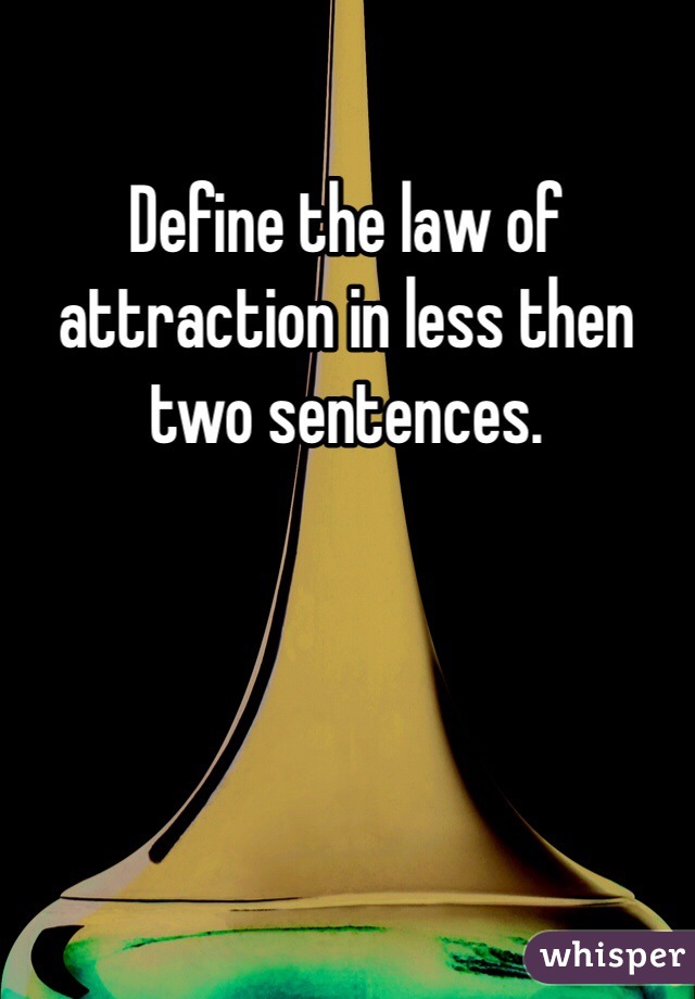 Define the law of attraction in less then two sentences. 
