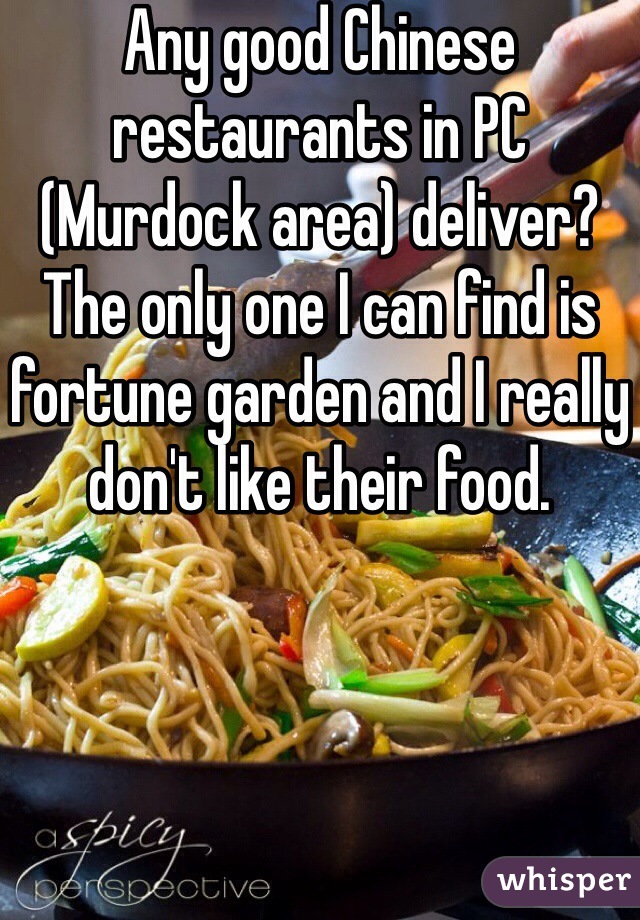 Any good Chinese restaurants in PC (Murdock area) deliver? The only one I can find is fortune garden and I really don't like their food.