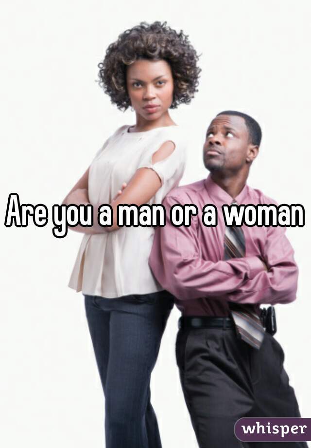 Are you a man or a woman