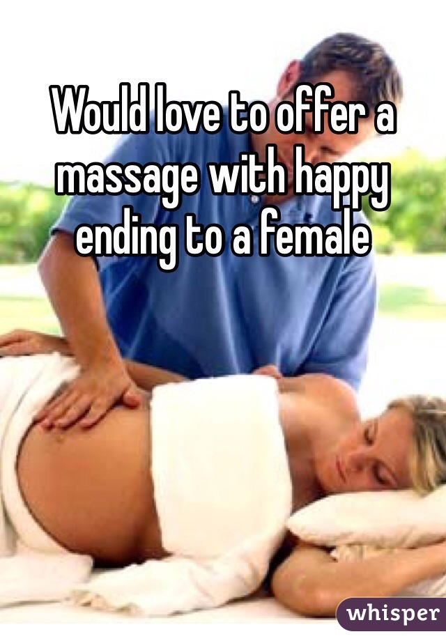 Would love to offer a massage with happy ending to a female 

