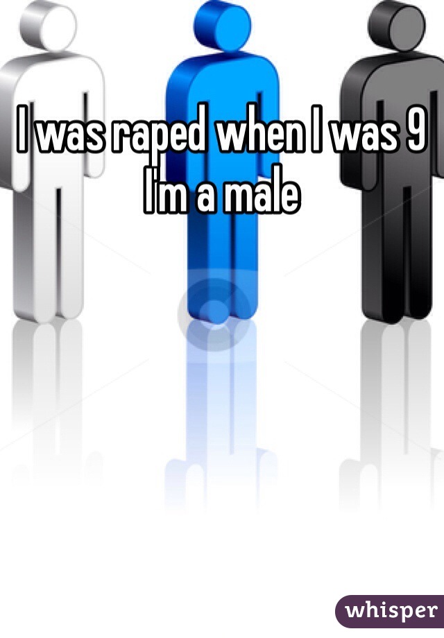 I was raped when I was 9 I'm a male