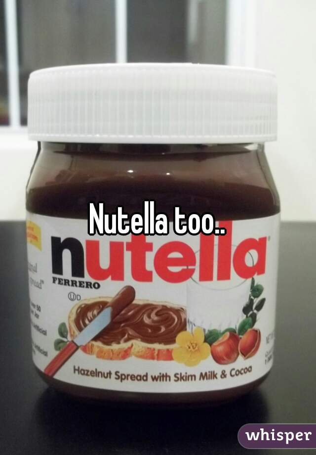 Nutella too..