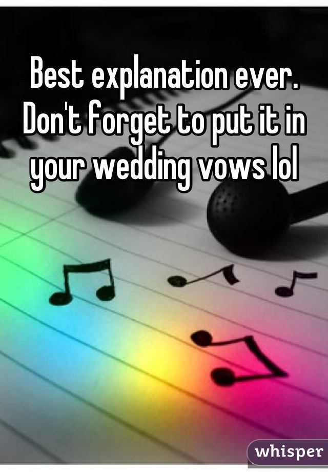 Best explanation ever. Don't forget to put it in your wedding vows lol