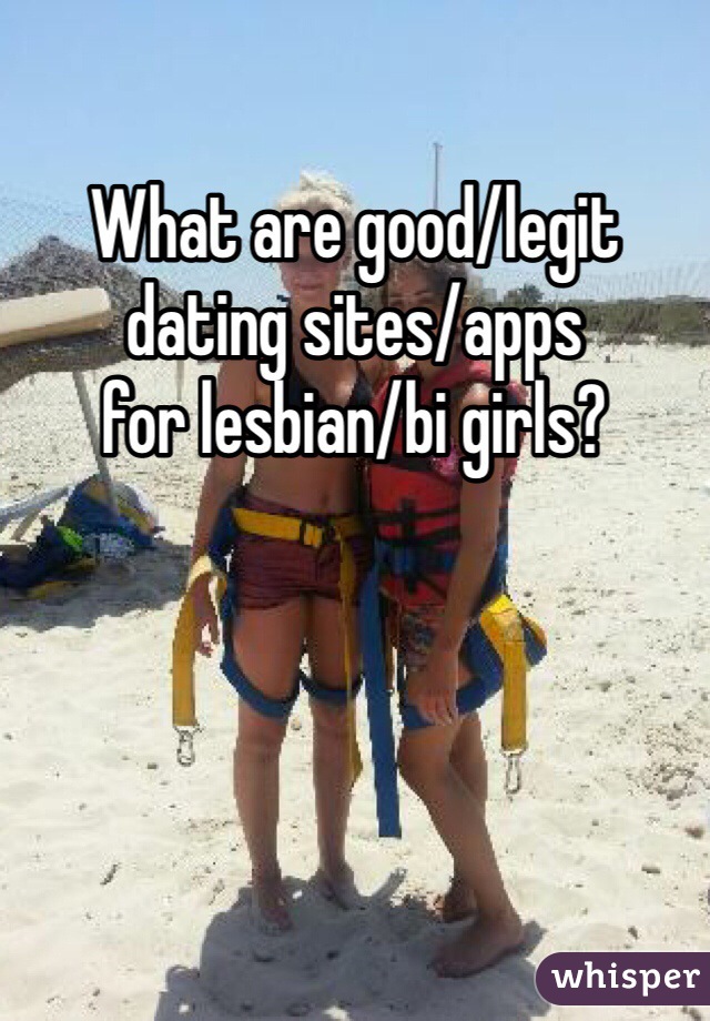 What are good/legit dating sites/apps 
for lesbian/bi girls?