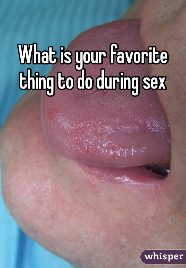 What is your favorite thing to do during sex
