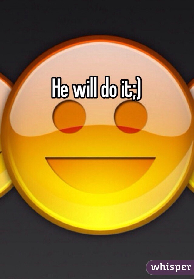 He will do it;)