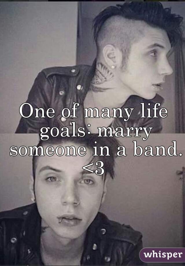 One of many life goals: marry someone in a band. <3 