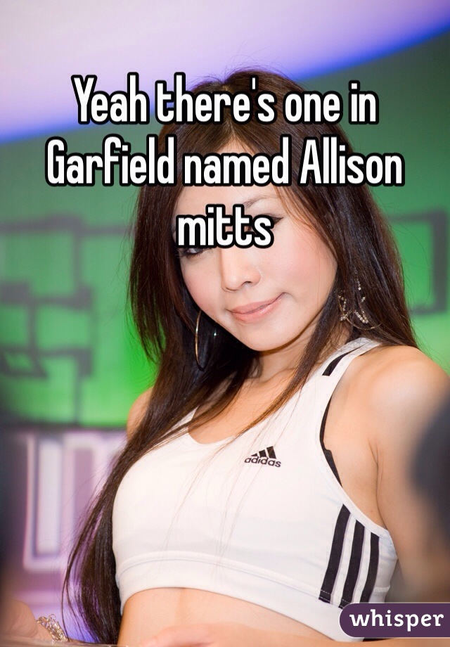 Yeah there's one in Garfield named Allison mitts 