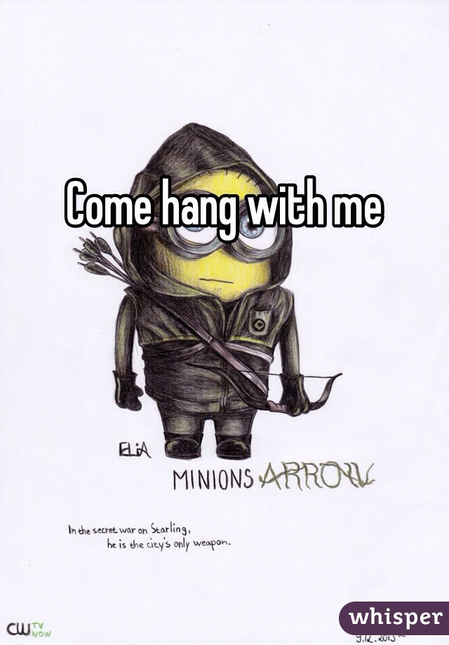 Come hang with me 