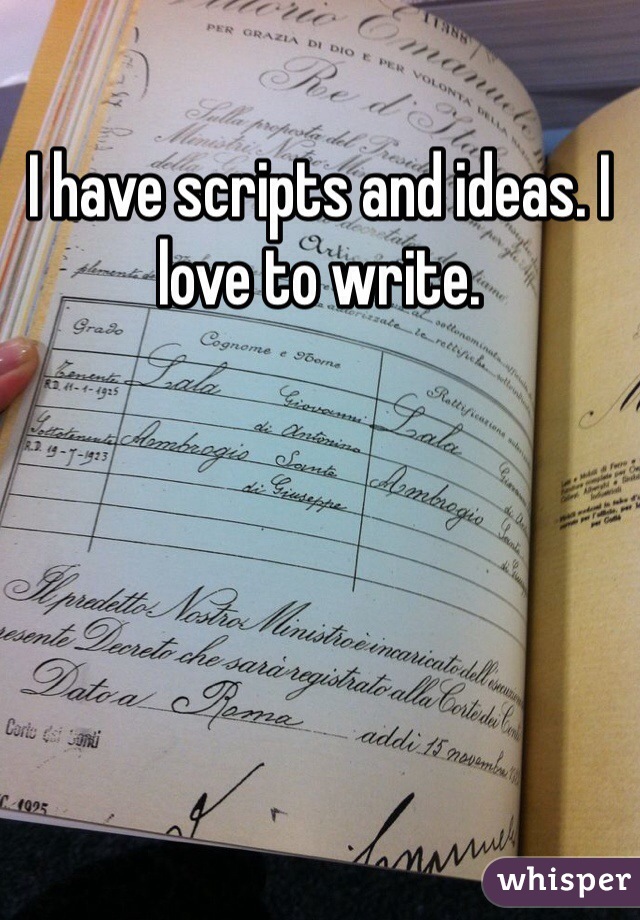 I have scripts and ideas. I love to write.