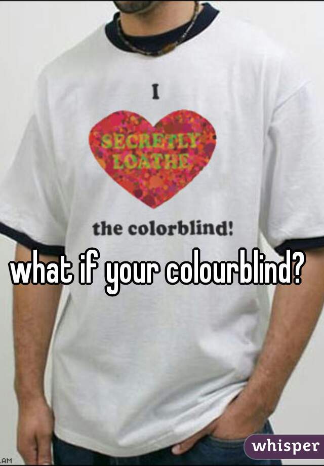 what if your colourblind? 