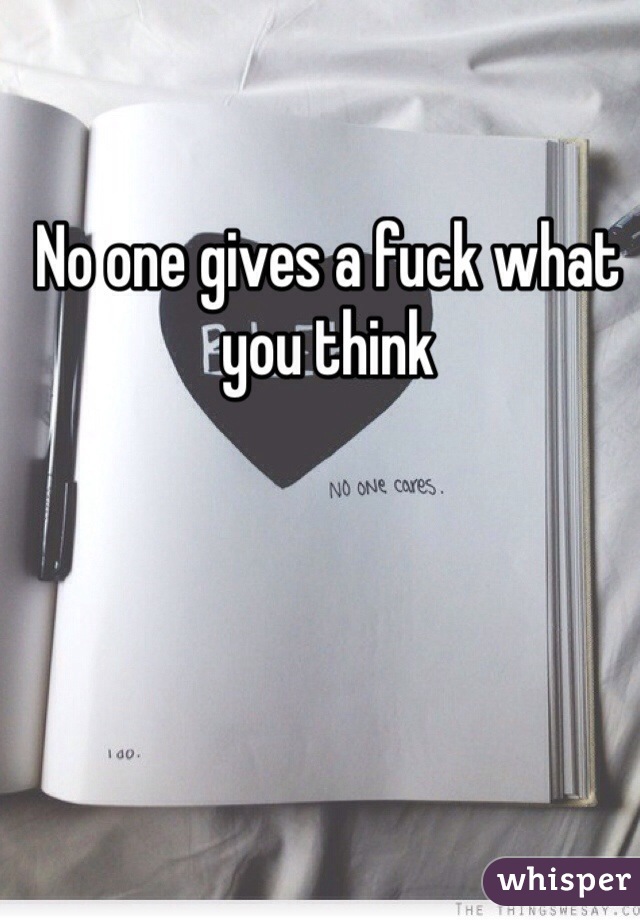 No one gives a fuck what you think 