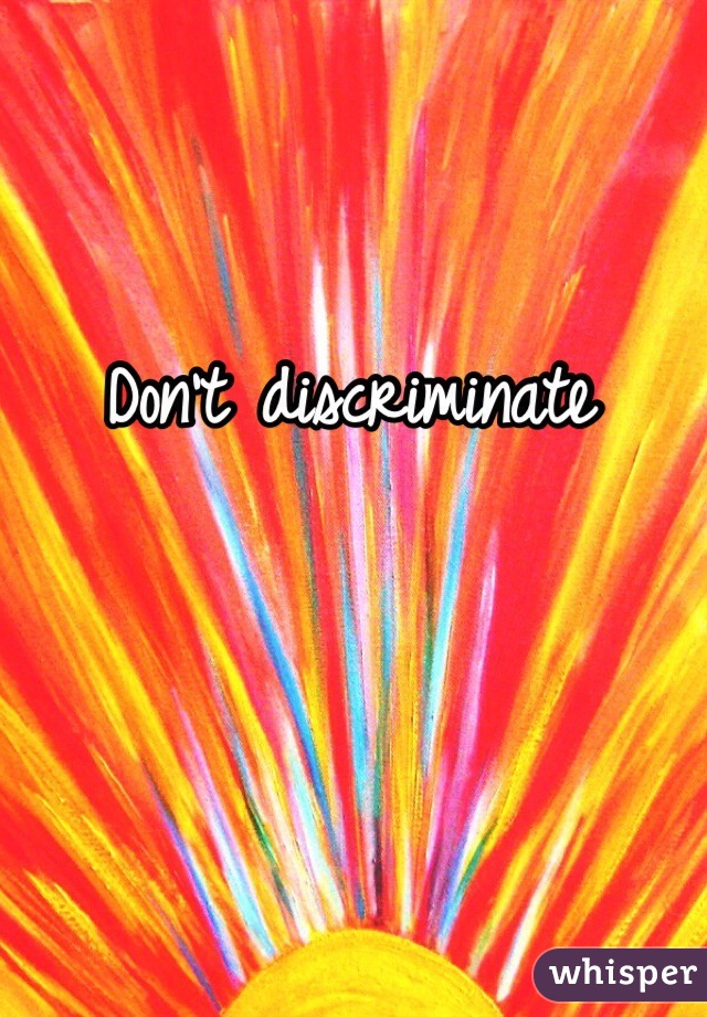 Don't discriminate