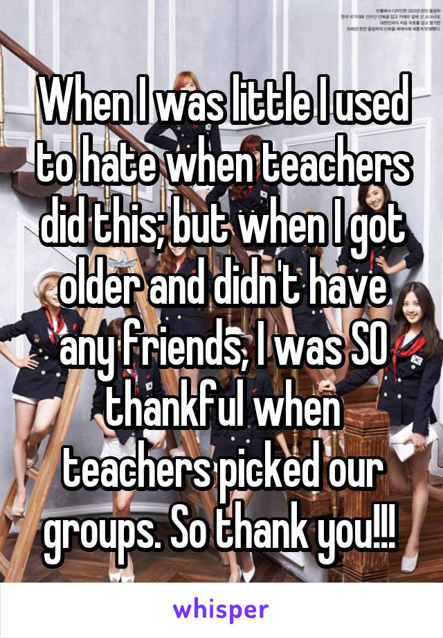 When I was little I used to hate when teachers did this; but when I got older and didn't have any friends, I was SO thankful when teachers picked our groups. So thank you!!! 