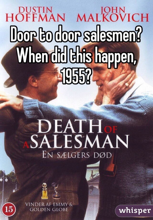 Door to door salesmen? When did this happen, 1955?