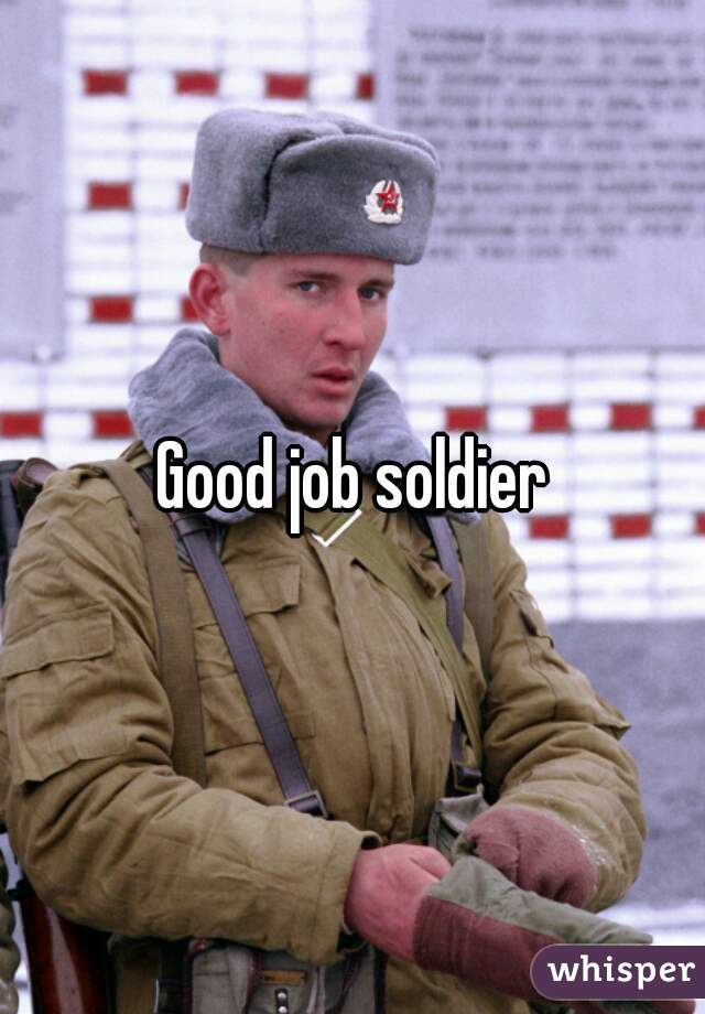 Good job soldier