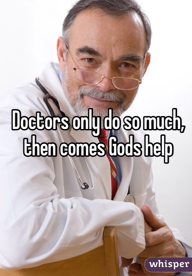 Doctors only do so much, then comes Gods help