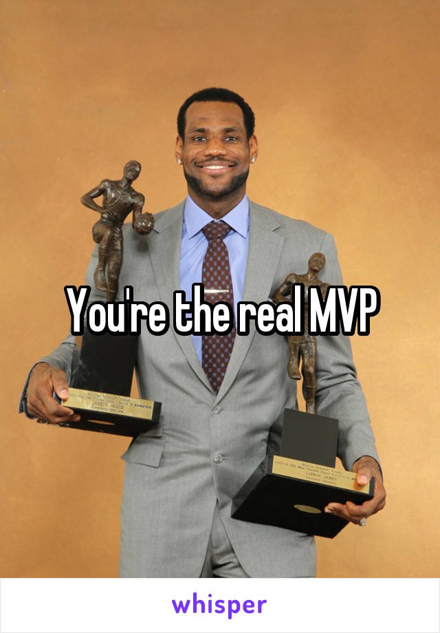 You're the real MVP