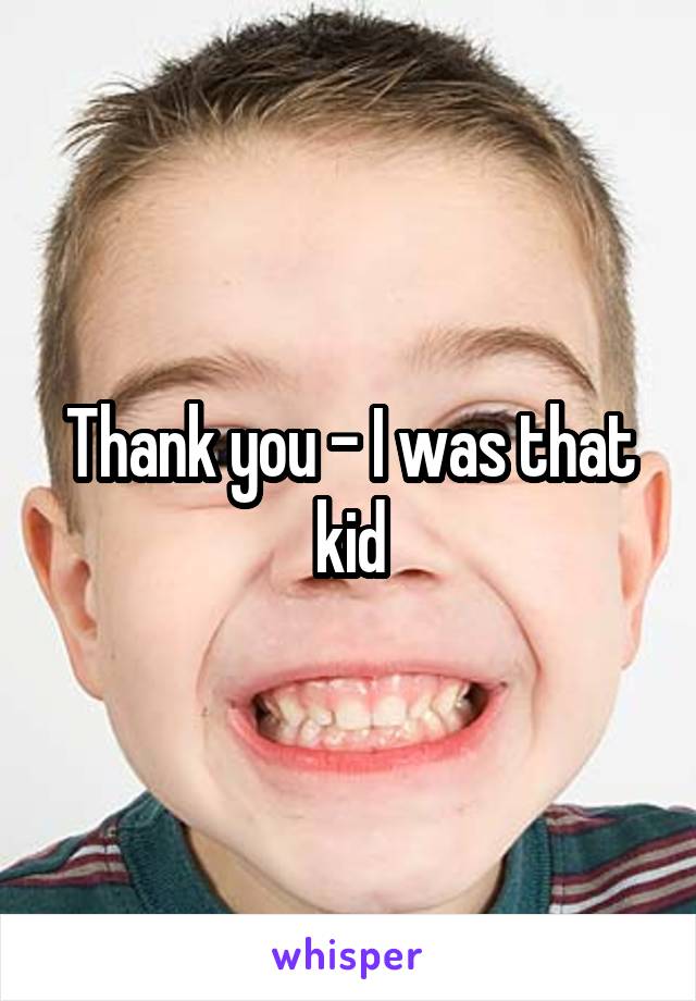 Thank you - I was that kid