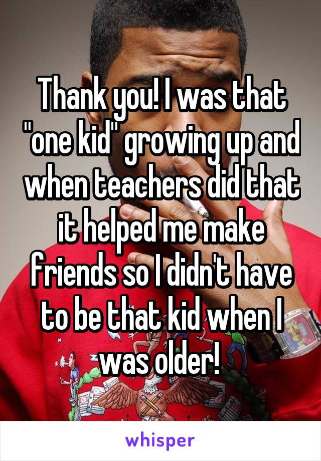 Thank you! I was that "one kid" growing up and when teachers did that it helped me make friends so I didn't have to be that kid when I was older! 
