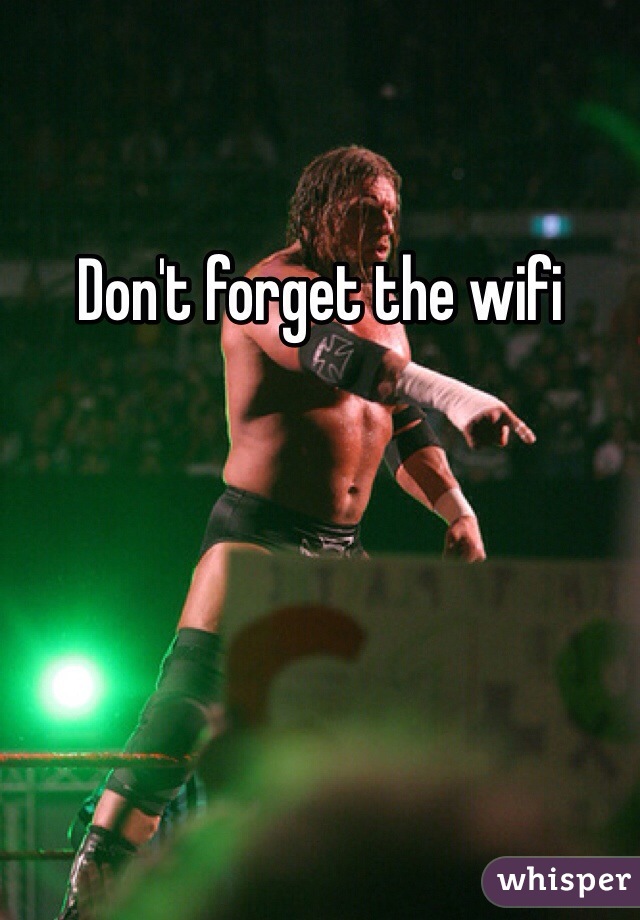 Don't forget the wifi 
