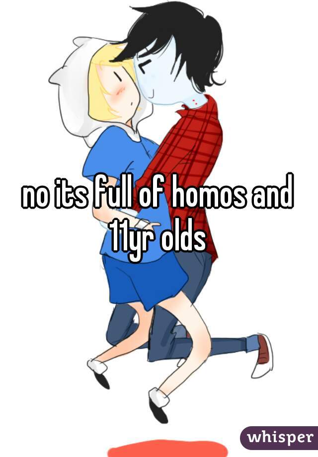 no its full of homos and 11yr olds 