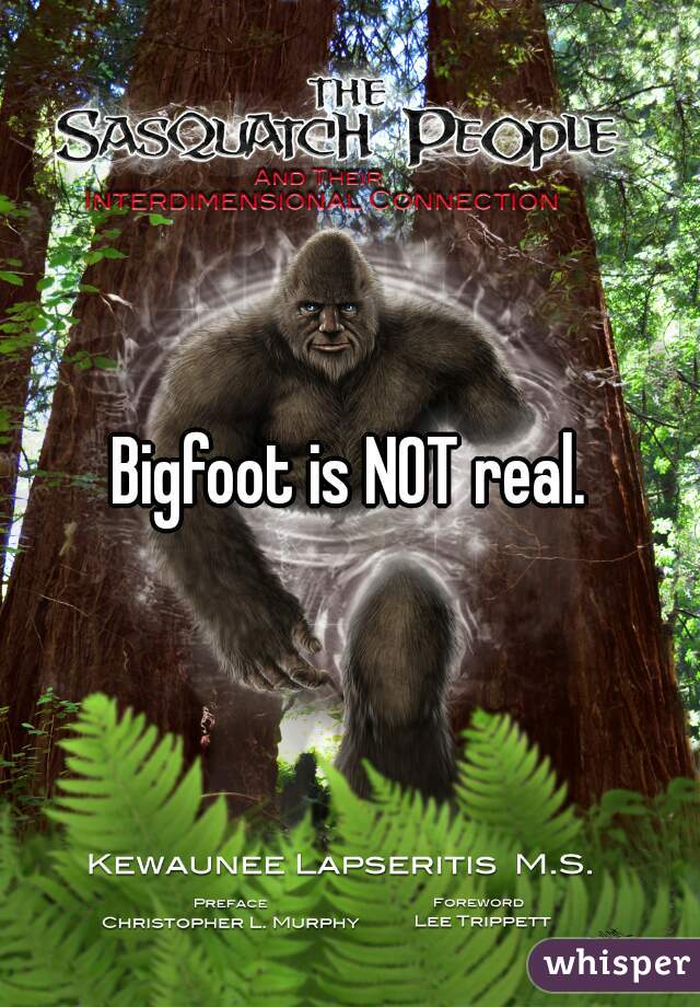 Bigfoot is NOT real.
