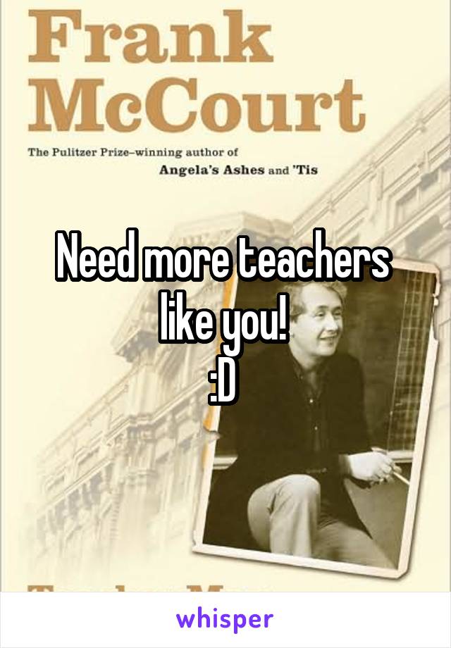 Need more teachers 
like you! 
:D 