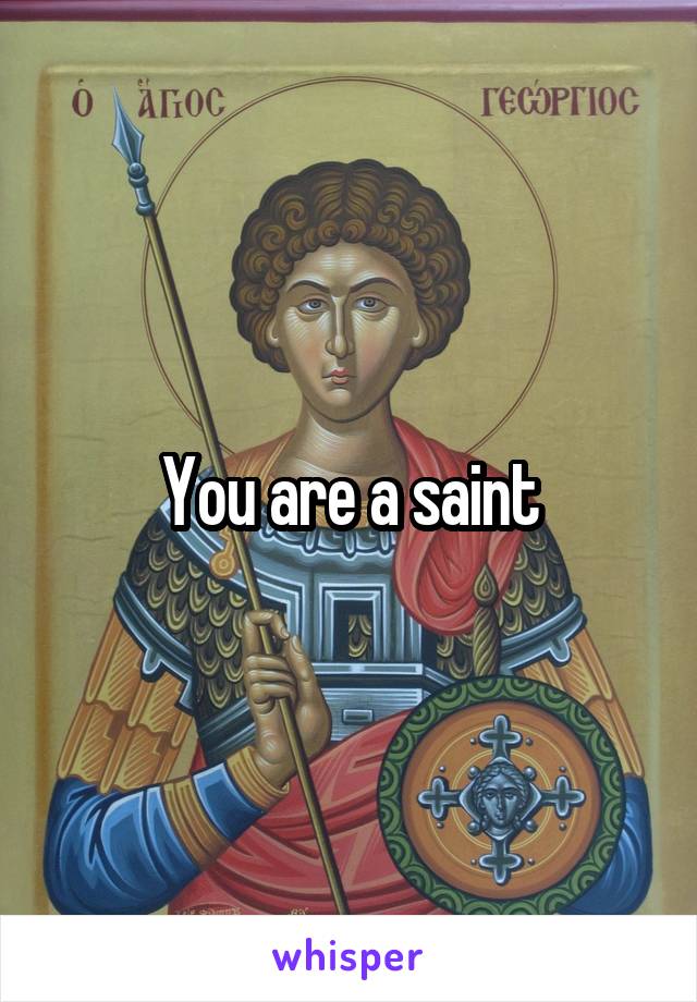 You are a saint