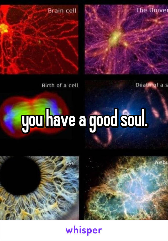 you have a good soul.